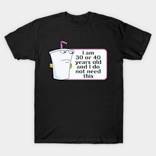 And I Do Not Need This I Am 30 Or 40 Years Old T-Shirt